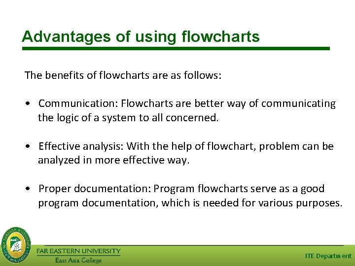Advantages of using flowcharts The benefits of flowcharts are as follows: • Communication: Flowcharts