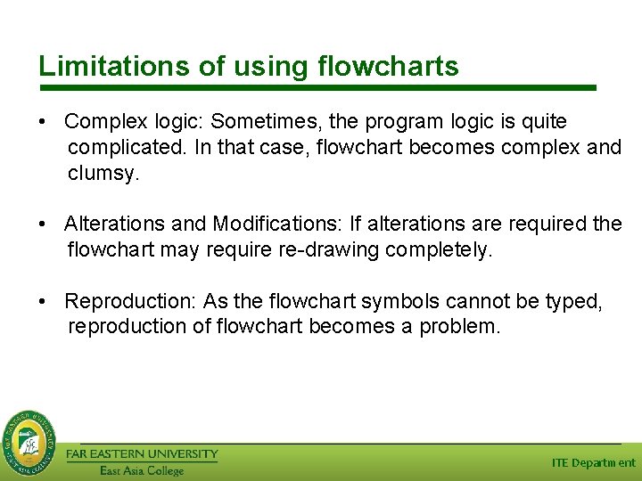 Limitations of using flowcharts • Complex logic: Sometimes, the program logic is quite complicated.