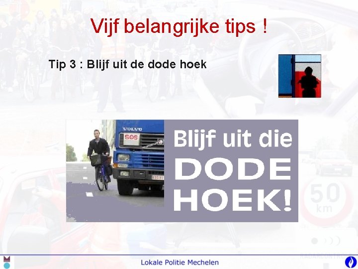 Vijf belangrijke tips ! Tip 3 : Blijf uit de dode hoek 