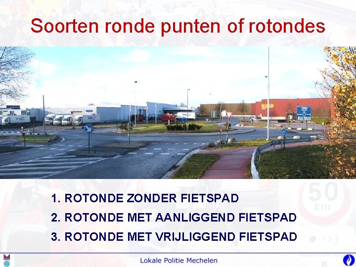 Soorten ronde punten of rotondes 1. ROTONDE ZONDER FIETSPAD 2. ROTONDE MET AANLIGGEND FIETSPAD