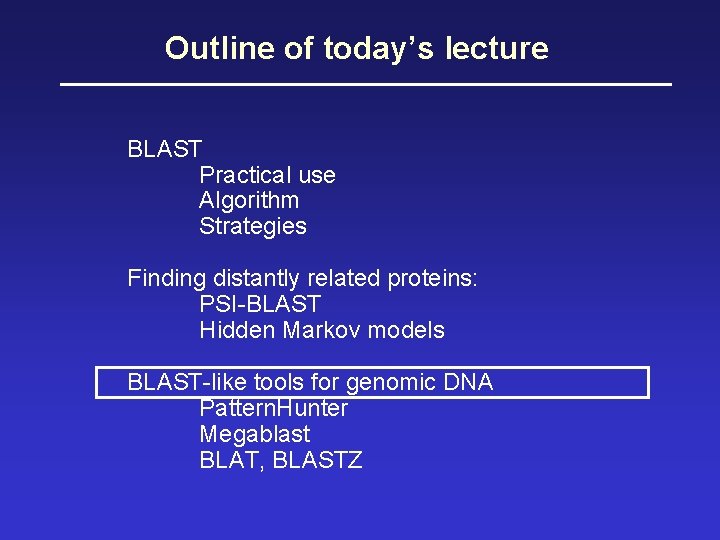 Outline of today’s lecture BLAST Practical use Algorithm Strategies Finding distantly related proteins: PSI-BLAST