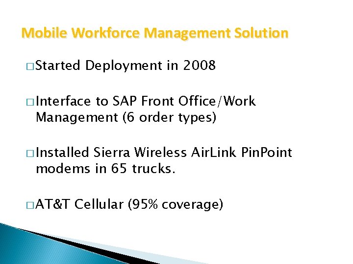 Mobile Workforce Management Solution � Started Deployment in 2008 � Interface to SAP Front