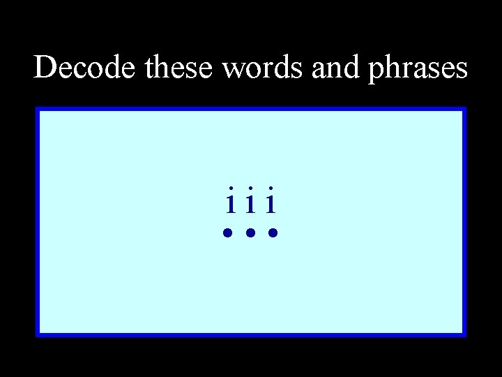 Decode these words and phrases iii • • • 
