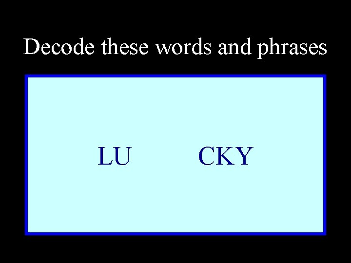 Decode these words and phrases LU CKY 