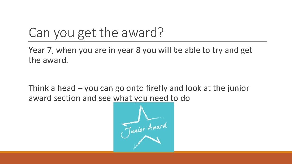 Can you get the award? Year 7, when you are in year 8 you