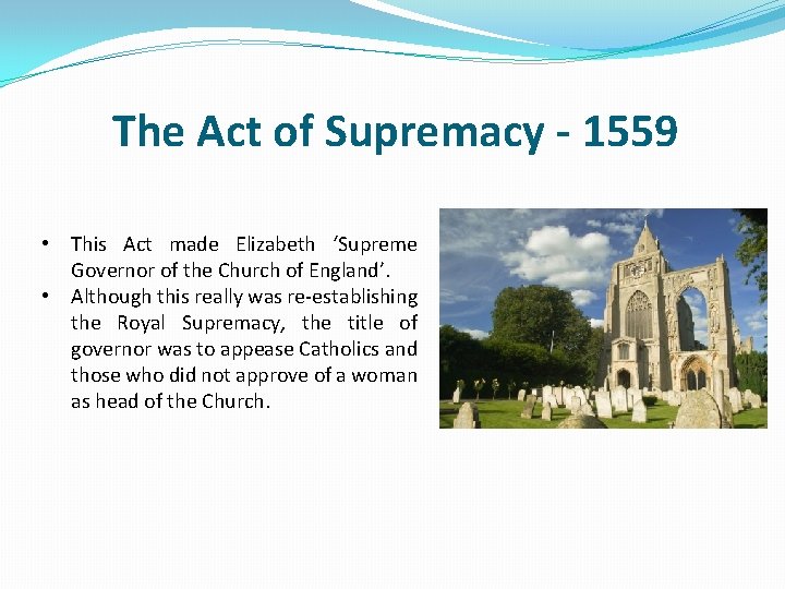 The Act of Supremacy - 1559 • This Act made Elizabeth ‘Supreme Governor of