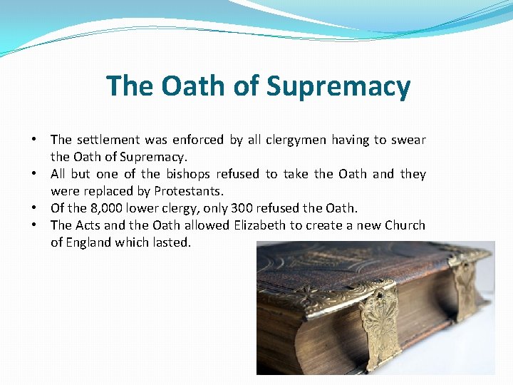 The Oath of Supremacy • The settlement was enforced by all clergymen having to