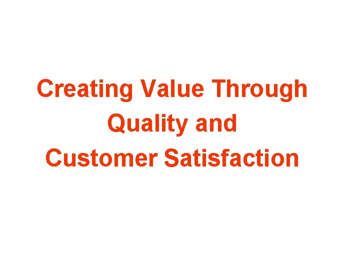 Creating Value Through Quality and Customer Satisfaction 