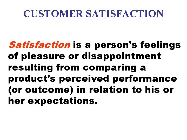 CUSTOMER SATISFACTION Satisfaction is a person’s feelings of pleasure or disappointment resulting from comparing