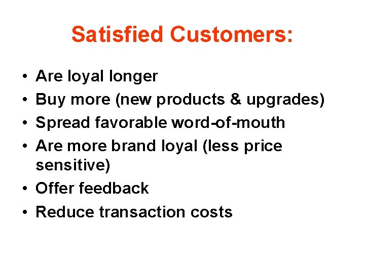 Satisfied Customers: • • Are loyal longer Buy more (new products & upgrades) Spread
