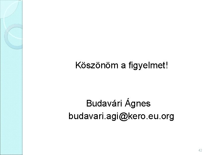 Köszönöm a figyelmet! Budavári Ágnes budavari. agi@kero. eu. org 42 