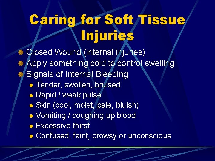 Caring for Soft Tissue Injuries Closed Wound (internal injuries) Apply something cold to control