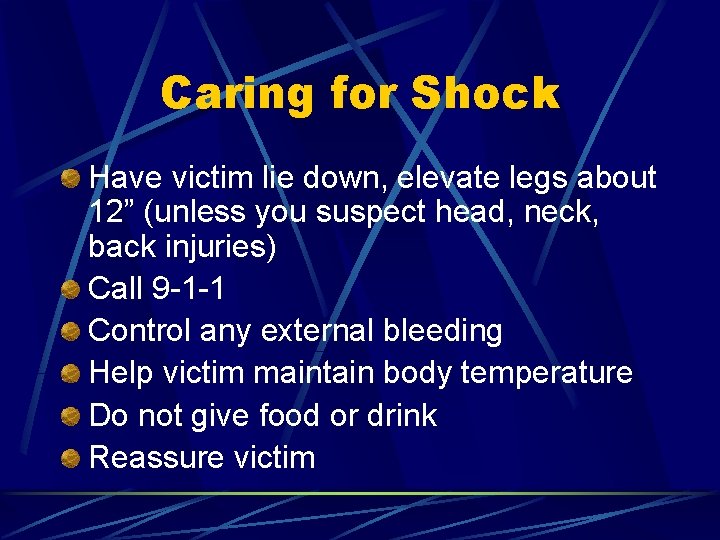 Caring for Shock Have victim lie down, elevate legs about 12” (unless you suspect