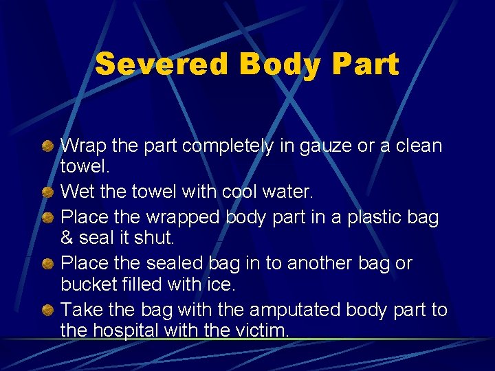 Severed Body Part Wrap the part completely in gauze or a clean towel. Wet