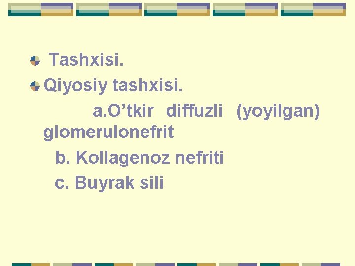 Tashxisi. Qiyosiy tashxisi. a. O’tkir diffuzli (yoyilgan) glomerulonefrit b. Kollagenoz nefriti c. Buyrak sili