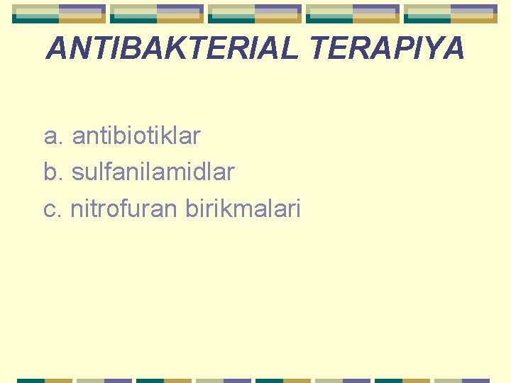 ANTIBAKTERIAL TERAPIYA a. antibiotiklar b. sulfanilamidlar c. nitrofuran birikmalari 
