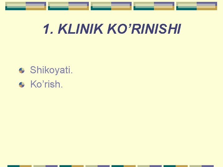 1. KLINIK KO’RINISHI Shikoyati. Ko’rish. 