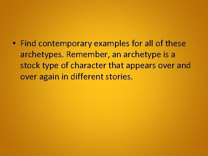  • Find contemporary examples for all of these archetypes. Remember, an archetype is