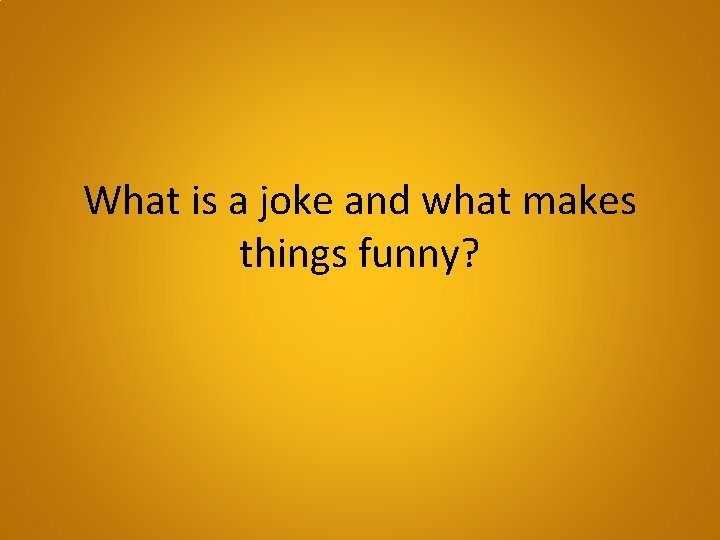 What is a joke and what makes things funny? 