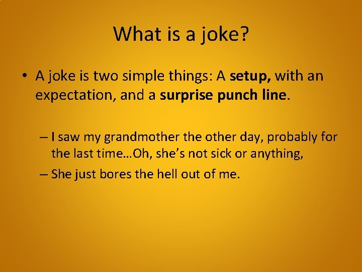 What is a joke? • A joke is two simple things: A setup, with