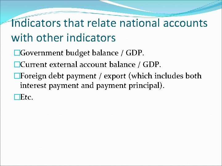 Indicators that relate national accounts with other indicators �Government budget balance / GDP. �Current