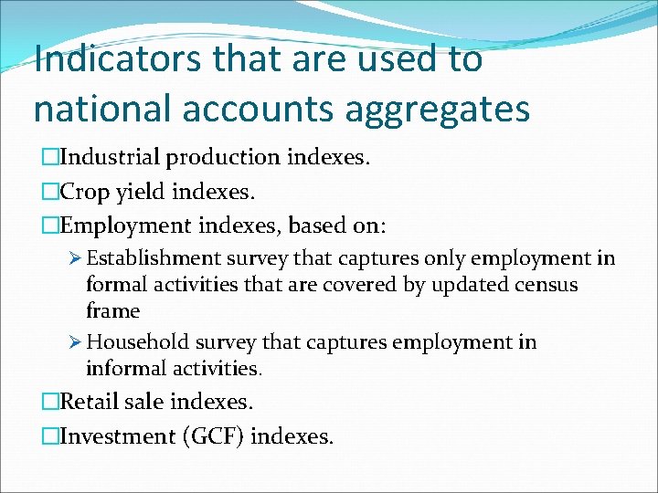 Indicators that are used to national accounts aggregates �Industrial production indexes. �Crop yield indexes.
