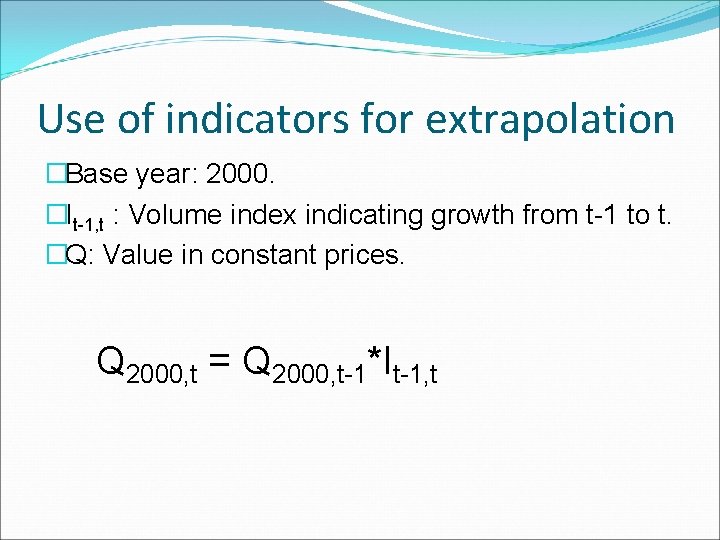 Use of indicators for extrapolation �Base year: 2000. �It-1, t : Volume index indicating