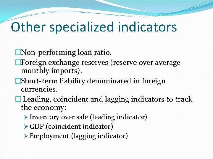 Other specialized indicators �Non-performing loan ratio. �Foreign exchange reserves (reserve over average monthly imports).