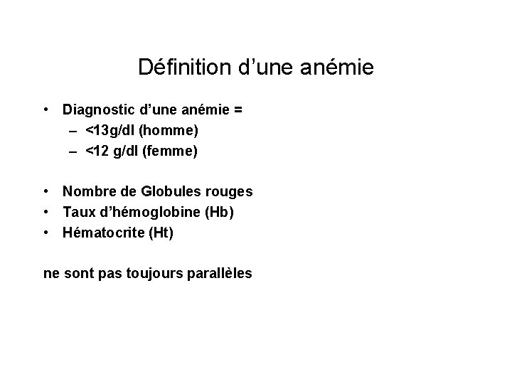 Définition d’une anémie • Diagnostic d’une anémie = – <13 g/dl (homme) – <12