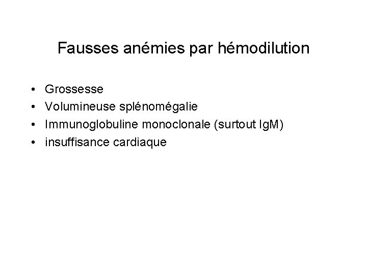 Fausses anémies par hémodilution • • Grossesse Volumineuse splénomégalie Immunoglobuline monoclonale (surtout Ig. M)