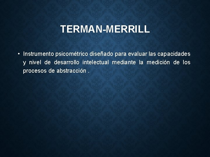 TERMAN-MERRILL • Instrumento psicométrico diseñado para evaluar las capacidades y nivel de desarrollo intelectual