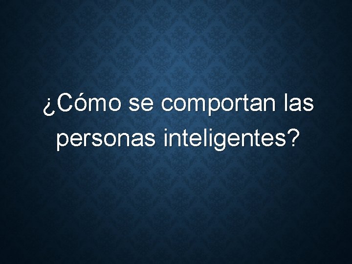 ¿Cómo se comportan las personas inteligentes? 