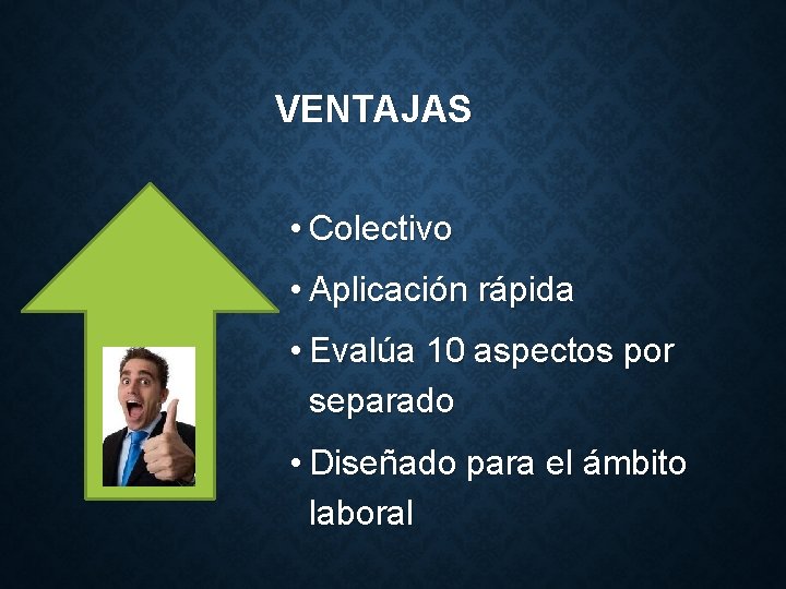 VENTAJAS • Colectivo • Aplicación rápida • Evalúa 10 aspectos por separado • Diseñado