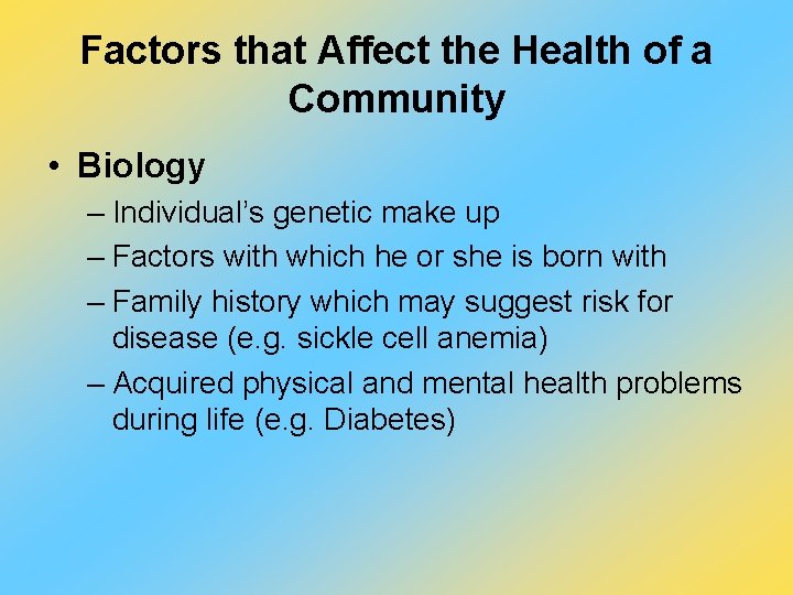 Factors that Affect the Health of a Community • Biology – Individual’s genetic make