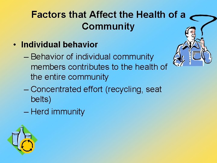 Factors that Affect the Health of a Community • Individual behavior – Behavior of