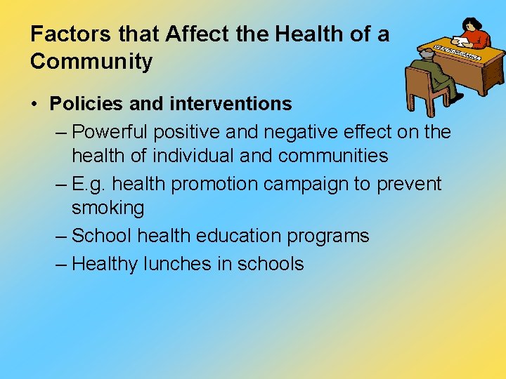 Factors that Affect the Health of a Community • Policies and interventions – Powerful