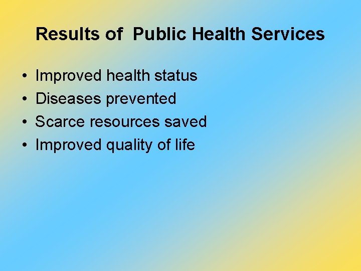 Results of Public Health Services • • Improved health status Diseases prevented Scarce resources