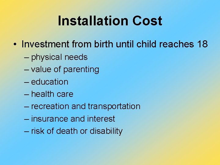 Installation Cost • Investment from birth until child reaches 18 – physical needs –