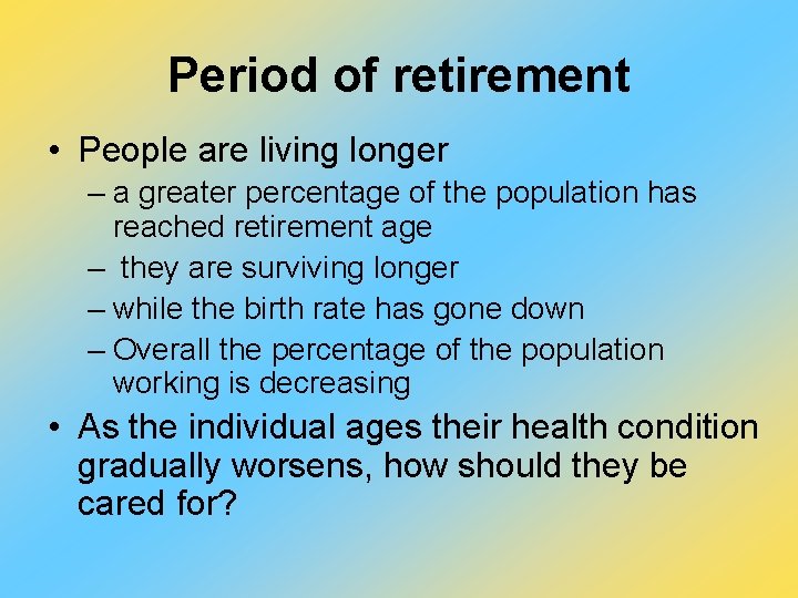 Period of retirement • People are living longer – a greater percentage of the