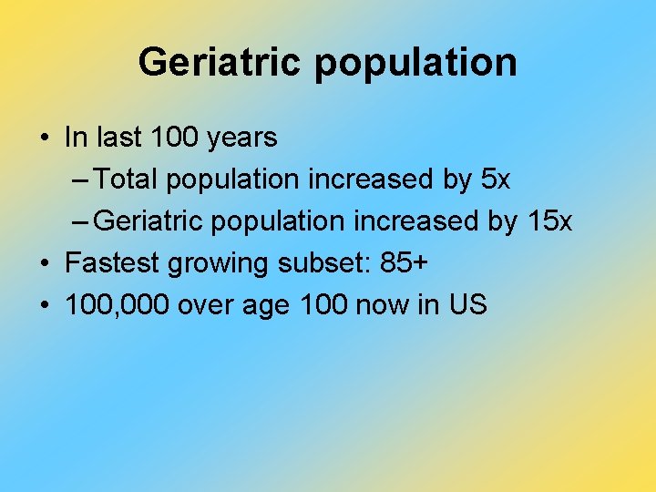 Geriatric population • In last 100 years – Total population increased by 5 x