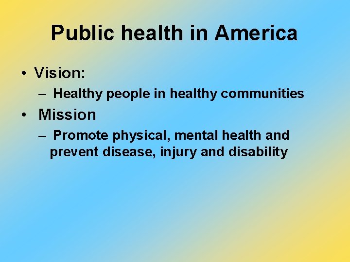 Public health in America • Vision: – Healthy people in healthy communities • Mission