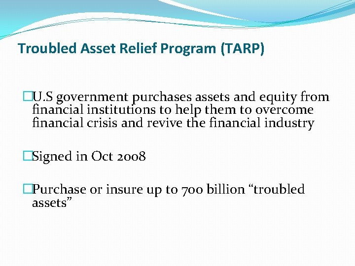 Troubled Asset Relief Program (TARP) �U. S government purchases assets and equity from financial