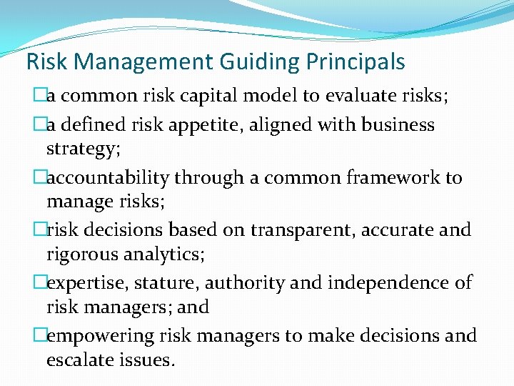 Risk Management Guiding Principals �a common risk capital model to evaluate risks; �a defined
