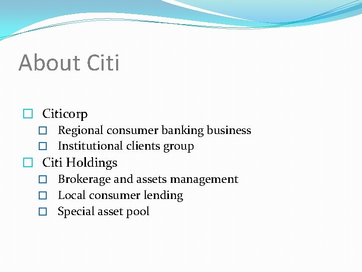 About Citi � Citicorp � Regional consumer banking business � Institutional clients group �