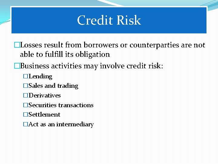 Credit Risk �Losses result from borrowers or counterparties are not able to fulfill its