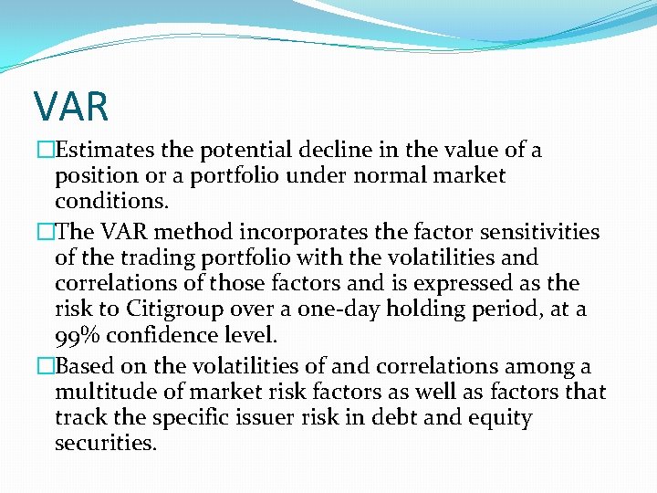 VAR �Estimates the potential decline in the value of a position or a portfolio