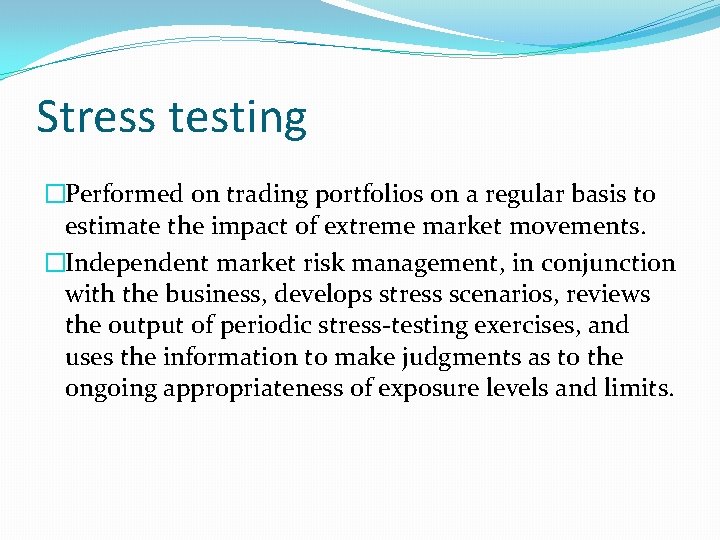 Stress testing �Performed on trading portfolios on a regular basis to estimate the impact