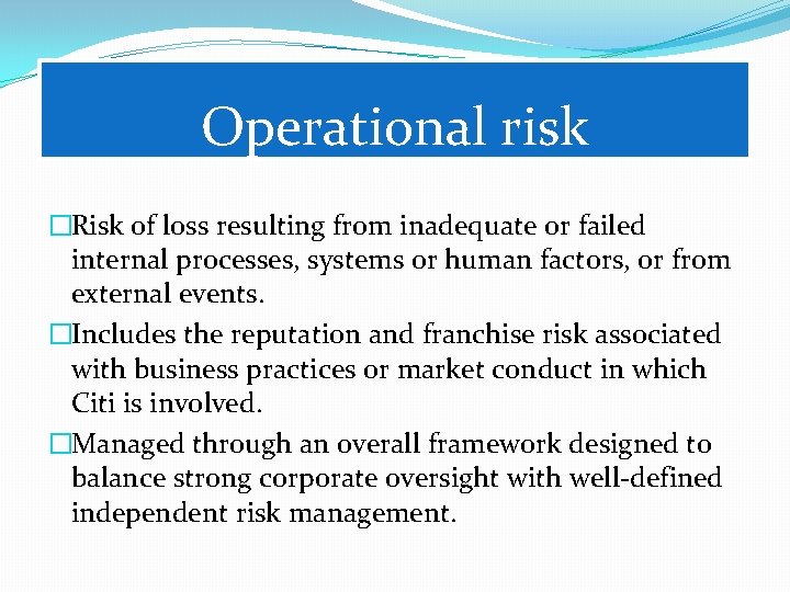 Operational risk �Risk of loss resulting from inadequate or failed internal processes, systems or