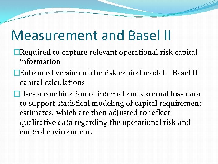 Measurement and Basel II �Required to capture relevant operational risk capital information �Enhanced version