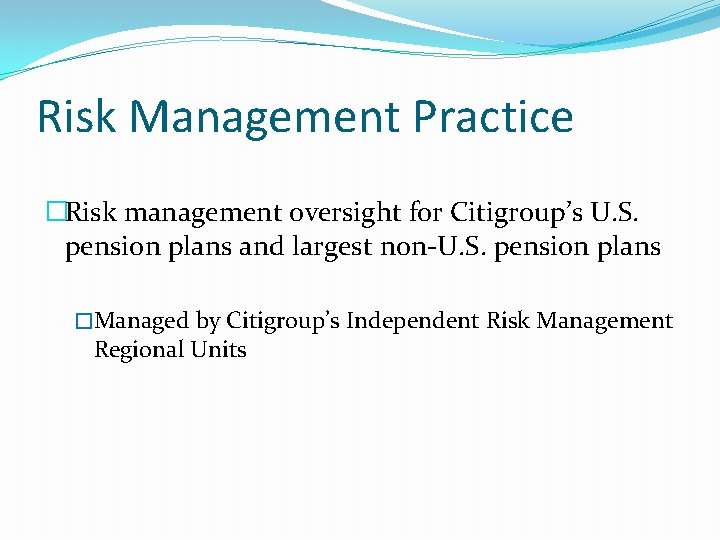 Risk Management Practice �Risk management oversight for Citigroup’s U. S. pension plans and largest